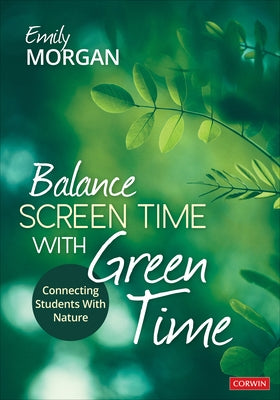 Balance Screen Time with Green Time: Connecting Students with Nature by Morgan, Emily