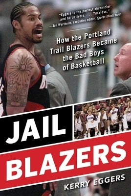 Jail Blazers: How the Portland Trail Blazers Became the Bad Boys of Basketball by Eggers, Kerry