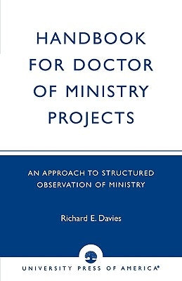 Handbook for Doctor of Ministry Projects: An Approach to Structured Observation of Ministry by Davies, Richard E.