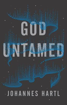 God Untamed: Get Out of the Spiritual Comfort Zone by Hartl, Johannes