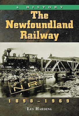 The Newfoundland Railway, 1898-1969: A History by Harding, Les