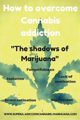 How to overcome Cannabis addiction: The shadows of Marijuana by Saenz del Castillo, Lua