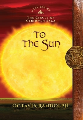 To the Sun: Book Eleven of The Circle of Ceridwen Saga by Randolph, Octavia