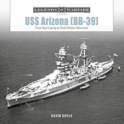 USS Arizona (Bb-39): From Keel Laying to Pearl Harbor Memorial by Doyle, David