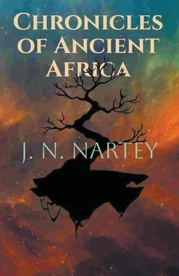 Chronicles of Ancient Africa by Nartey, J. N.