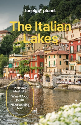 Lonely Planet the Italian Lakes: Detailed Itineraries Travel Like a Local Insider Tips Covers Lake Como, Milan, Verona, Bellagio, and More by St Louis, Regis
