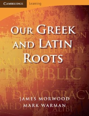 Our Greek and Latin Roots by Morwood, James