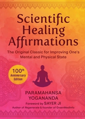 Scientific Healing Affirmations: The Original Classic for Improving One's Mental and Physical State (100th Anniversary Edition) by Yogananda, Paramahansa