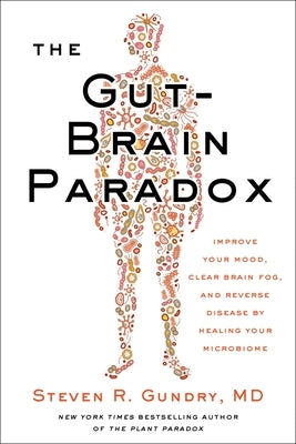 The Gut-Brain Paradox: Improve Your Mood, Clear Brain Fog, and Reverse Disease by Healing Your Microbiome by Gundry MD, Steven R.