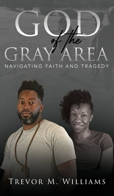 God of the Gray Area: Navigating Faith and Tragedy by Williams, Trevor M.