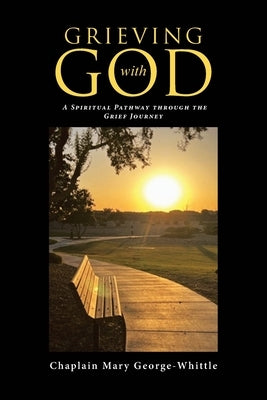 Grieving with GOD: A Spiritual Pathway through the Grief Journey by George-Whittle, Chaplain Mary