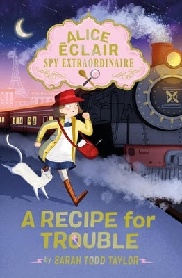 Alice Éclair, Spy Extraordinaire: A Recipe for Trouble by Taylor, Sarah Todd