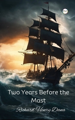 Two Years Before the Mast by Dana, Richard Henry
