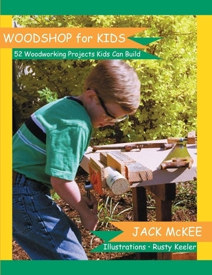 Woodshop for Kids: 52 Woodworking Projects Kids can Build by Keeler, Rusty