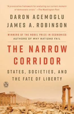 The Narrow Corridor: States, Societies, and the Fate of Liberty by Acemoglu, Daron