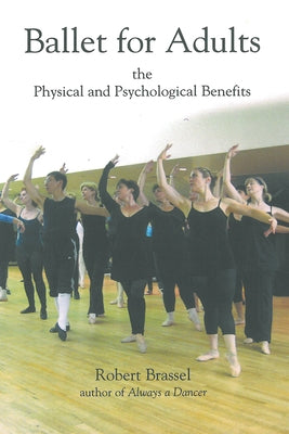 Ballet for Adults: The Physical and Psychological Benefits by Brassel, Robert