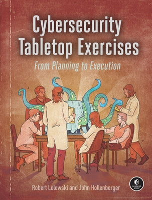 Cybersecurity Tabletop Exercises: From Planning to Execution by Lelewski, Robert