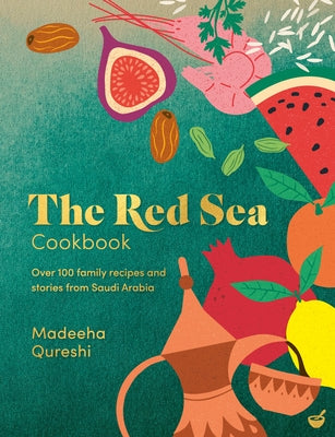 The Red Sea Cookbook: Over 100 Family Recipes and Stories from Saudi Arabia by Qureshi, Madeeha