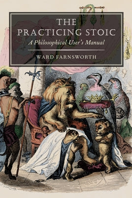 The Practicing Stoic: A Philosophical User's Manual by Farnsworth, Ward