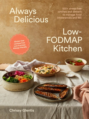 Always Delicious Low-Fodmap Kitchen: Stress-Free Lunches and Dinners to Manage Food Intolerances and Ibs by Glentis, Chrissy