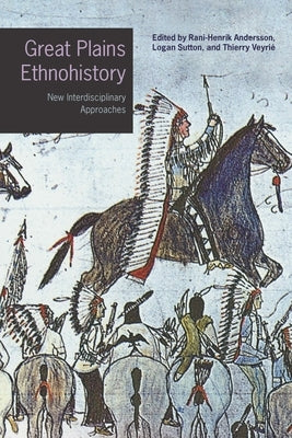 Great Plains Ethnohistory: New Interdisciplinary Approaches by Andersson, Rani-Henrik