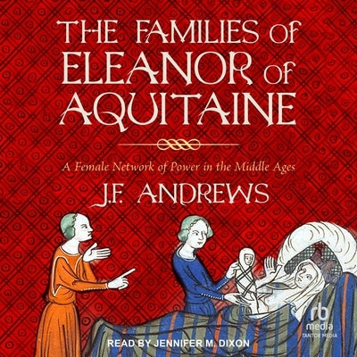 The Families of Eleanor of Aquitaine: A Female Network of Power in the Middle Ages by Andrews, J. F.