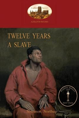 Twelve Years a Slave: A True Story of Black Slavery. with Original Illustrations (Aziloth Books) by Northup, Solomon