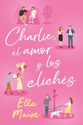 Charlie, El Amor Y Otros Cliches by Maise, Ella