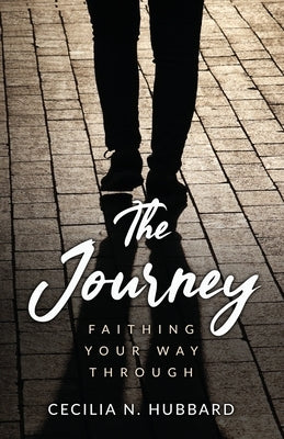 The Journey: Faithing Your Way Through by Hubbard, Cecilia N.