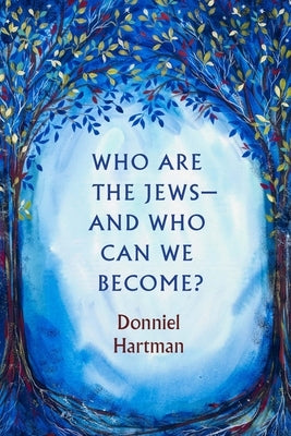 Who Are the Jews--And Who Can We Become? by Hartman, Donniel