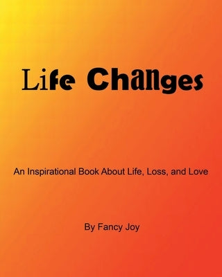 Life Changes: An Inspirational Book About Life, Loss, and Love by Joy, Fancy