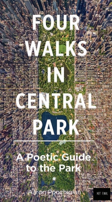 Four Walks in Central Park: A Poetic Guide to the Park by Poochigian, Aaron
