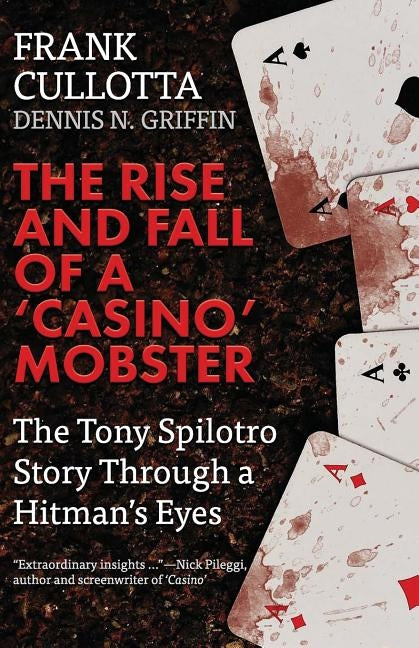 The Rise And Fall Of A 'Casino' Mobster: The Tony Spilotro Story Through A Hitman's Eyes by Griffin, Dennis