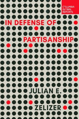 In Defense of Partisanship by Zelizer, Julian E.