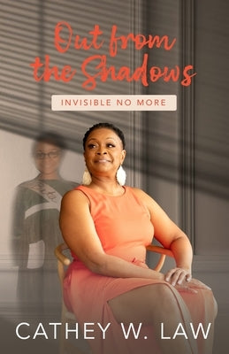 Invisible No More: Out From The Shadows by Law, Cathey W.