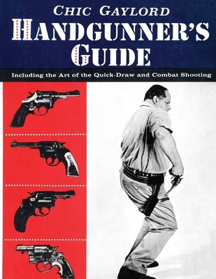 Handgunner's Guide: Including the Art of the Quick-Draw and Combat Shooting by Gaylord, Chic