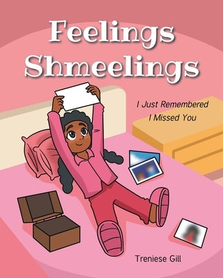 Feelings Shmeelings: I Just Remembered I Missed You by Gill, Treniese