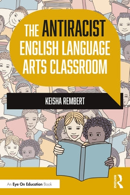 The Antiracist English Language Arts Classroom by Rembert, Keisha