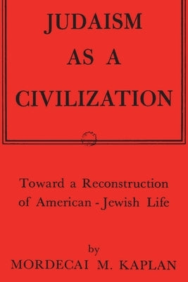 Judaism as a Civilization: Toward a Reconstruction of American-Jewish Life by Kaplan, Mordecai M.