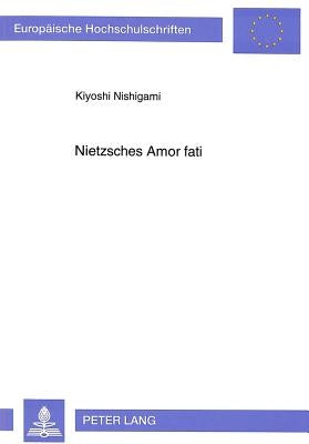 Nietzsches Amor Fati: Der Versuch Einer Ueberwindung Des Europaeischen Nihilismus by Prokisch, Bernhard