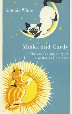 Minka and Curdy: The Enchanting Story of a Writer and Her Cats by White, Antonia