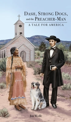 Dash, Strong Dogs, and the Preacher-Man: A Tale for America by Wolfe, Jim