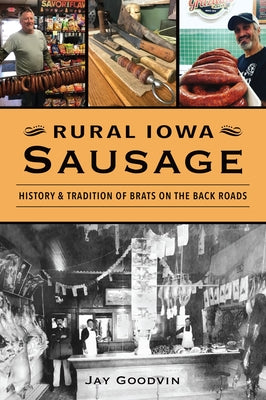 Rural Iowa Sausage: History & Tradition of Brats on the Back Roads by Goodvin, Jay