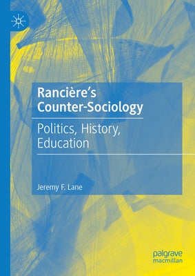 Ranci?re's Counter-Sociology: Politics, History, Education by F. Lane, Jeremy