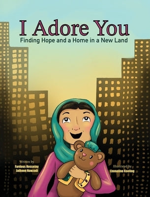 I Adore You: Finding Hope and a Home in a New Land by Hosseiny, Fardous