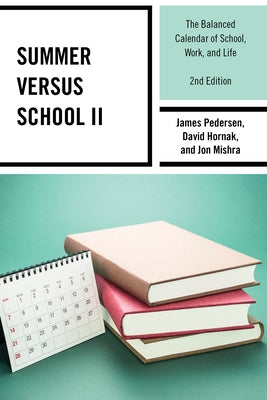 Summer versus School II: The Balanced Calendar of School, Work and Life by Pedersen, James