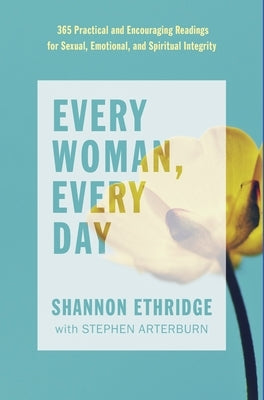 Every Woman, Every Day: 365 Practical and Encouraging Readings for Sexual, Emotional, and Spiritual Integrity by Ethridge, Shannon