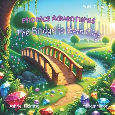 Phonics Adventures: The Bridge to Gem City: Soft C and G by Minor, Megan