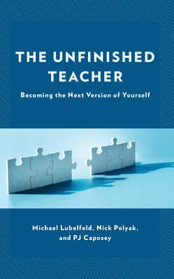 The Unfinished Teacher: Becoming the Next Version of Yourself by Lubelfeld, Michael