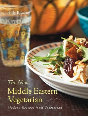 The New Middle Eastern Vegetarian: Modern Recipes from Veggiestan by Butcher, Sally